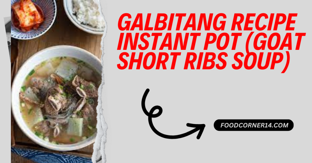 Galbitang Recipe Instant Pot (Goat Short Ribs Soup)