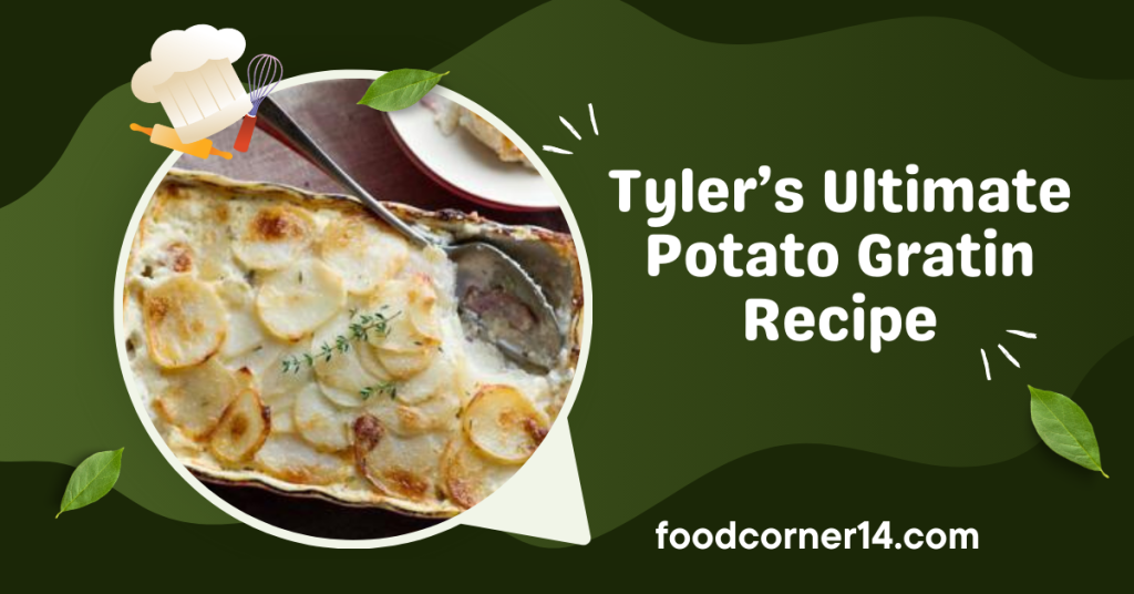 Tyler’s Ultimate Potato Gratin Recipe