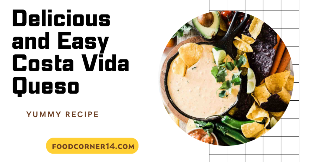 Top Delicious and Easy Costa Vida Queso Recipe 2024