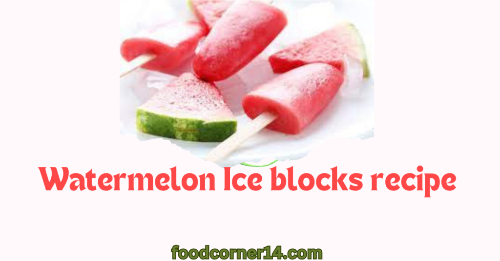 Watermelon Ice blocks recipe