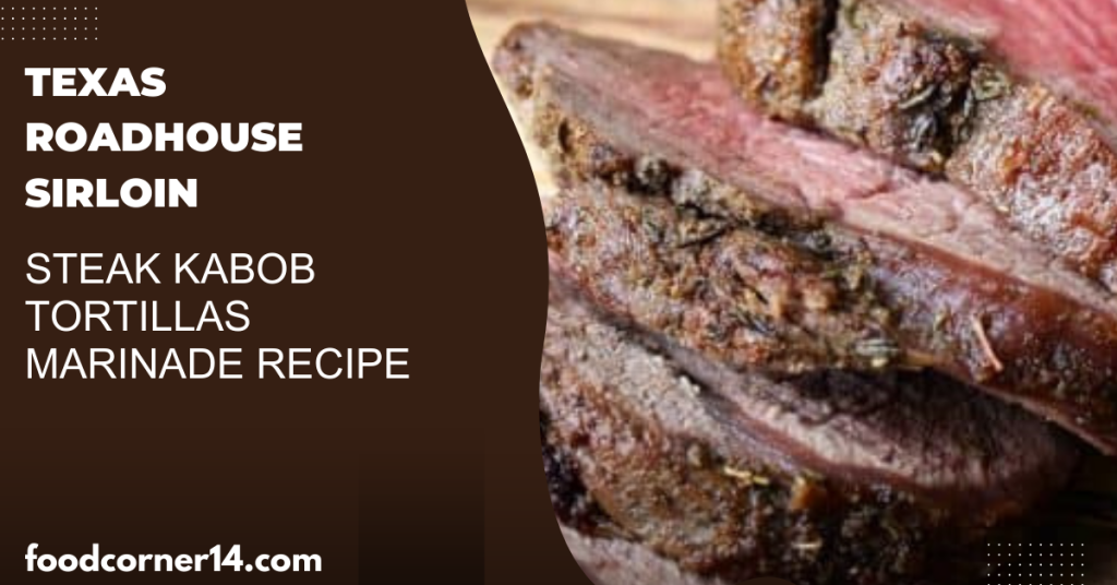 Texas Roadhouse Sirloin Steak Kabob Tortillas Marinade Recipe