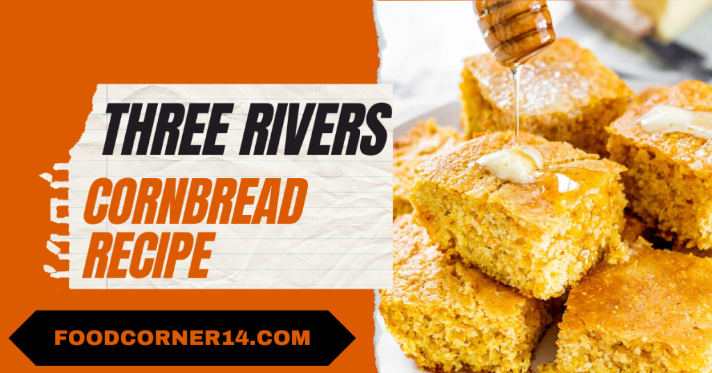 three Rivers Cornbread Recipe