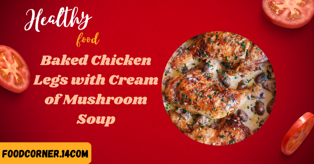 Baked Chicken Legs with Cream of Mushroom Soup